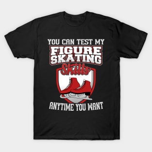 You Can Test My Figure Skating Skills Anytime Want T-Shirt